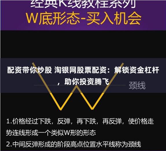 配资带你炒股 淘银网股票配资：解锁资金杠杆，助你投资腾飞