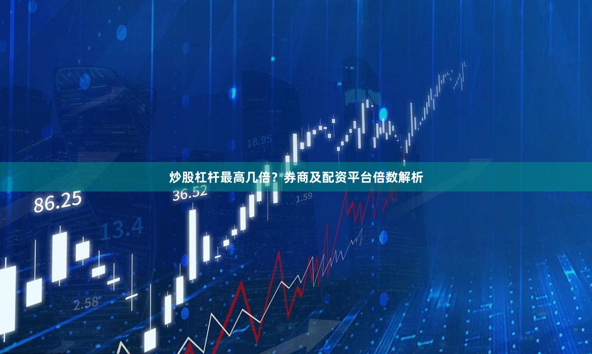 炒股杠杆最高几倍？券商及配资平台倍数解析