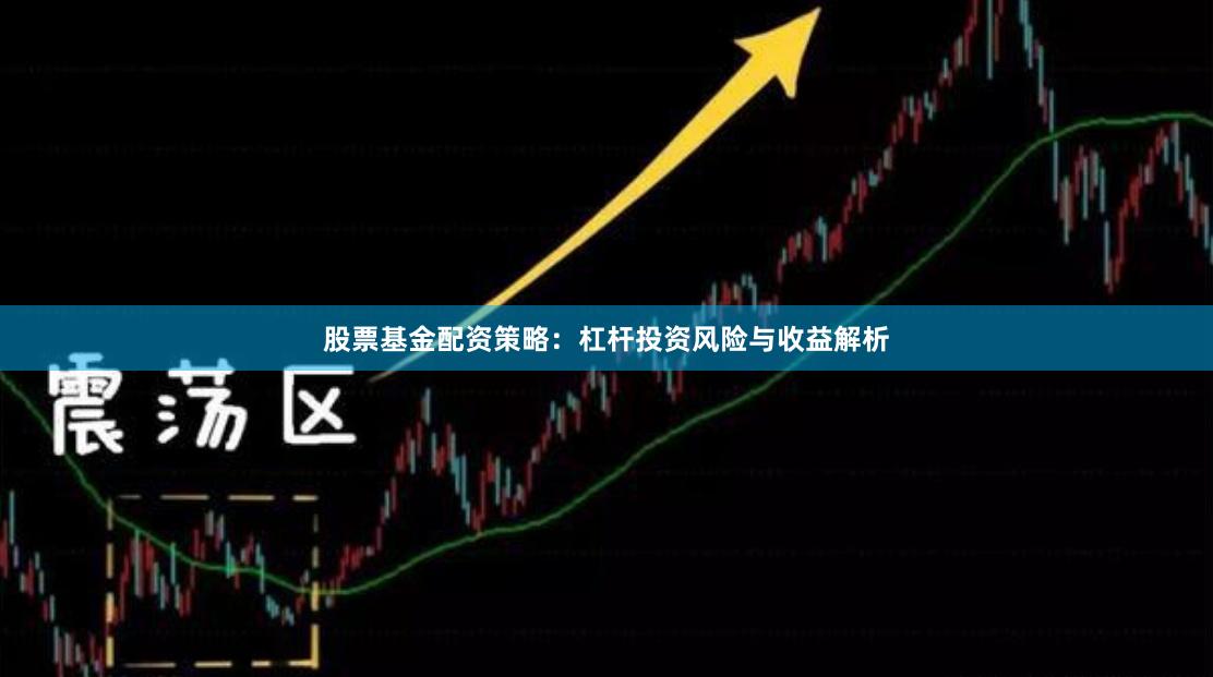 股票基金配资策略：杠杆投资风险与收益解析