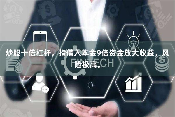 炒股十倍杠杆，指借入本金9倍资金放大收益，风险极高。